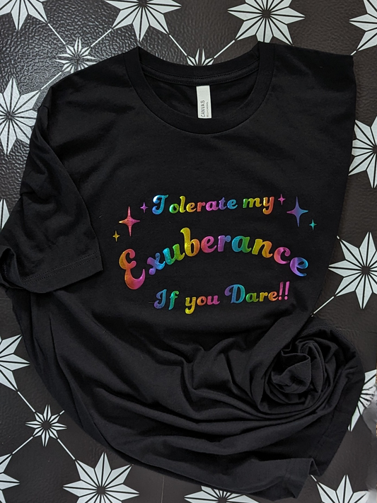 "Tolerate my Exuberance if you Dare!" Positive Fun Message Tshirt in Vintage Black with Rainbow Lettering.